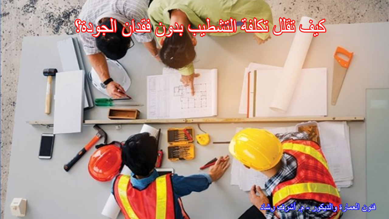 كيف تقلل تكلفة التشطيب بدون فقدان الجودة؟